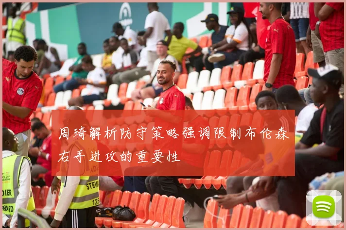 周琦解析防守策略强调限制布伦森右手进攻的重要性