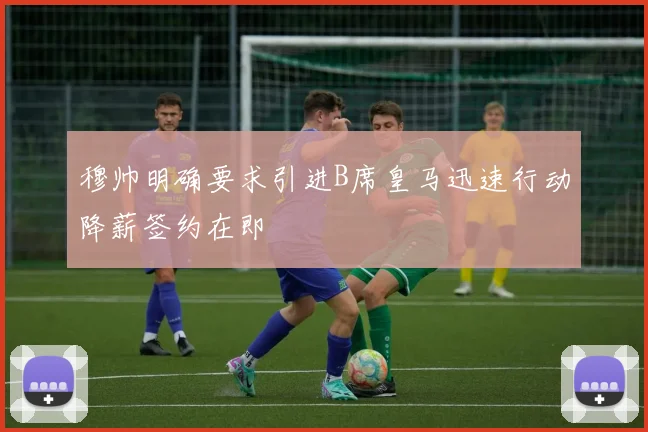 穆帅明确要求引进B席皇马迅速行动降薪签约在即
